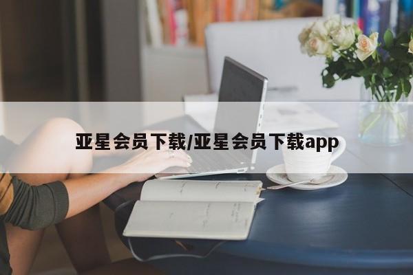 亚星手机版app 亚星管理官网亚星会员下载/亚星会员下载app