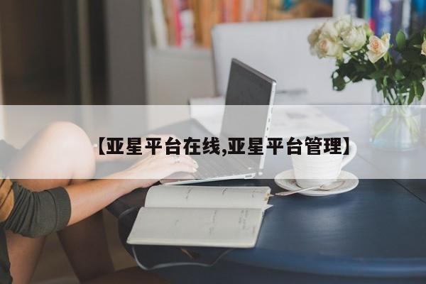亚星手机版app 亚星管理官网【亚星平台在线,亚星平台管理】