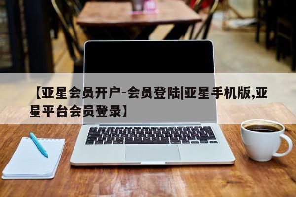 亚星手机版app 亚星管理官网【亚星会员开户-会员登陆|亚星手机版,亚星平台会员登录】